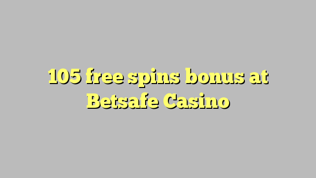 105 слободен врти бонус казино BetSafe