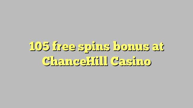 105 free spins bonus at ChanceHill Casino