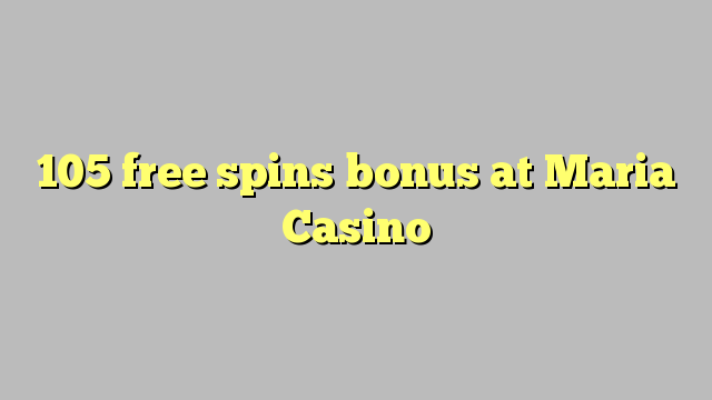 105 free spins bonus at Maria Casino