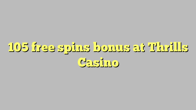 105 free spins bonus at Thrills Casino