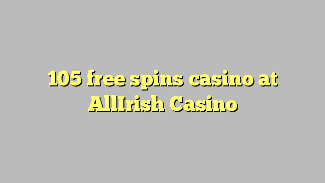 105 gratis spins casino in AllIrish Casino