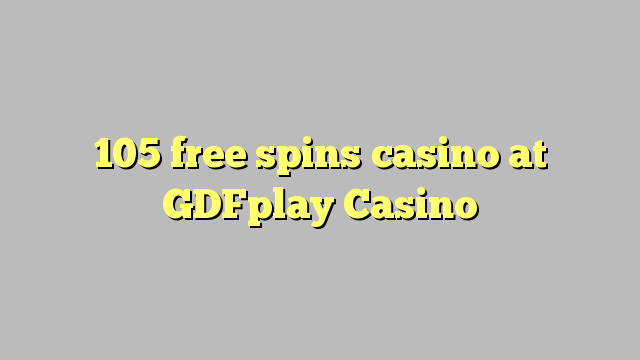 105 free spins casino at GDFplay Casino