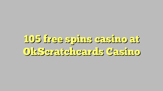 105 free spins casino at OkScratchcards Casino