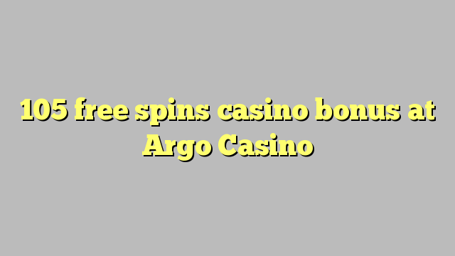 105 free spins casino bonus at Argo  Casino