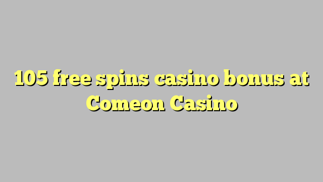 105 free spins gidan caca bonus a Comeon Casino