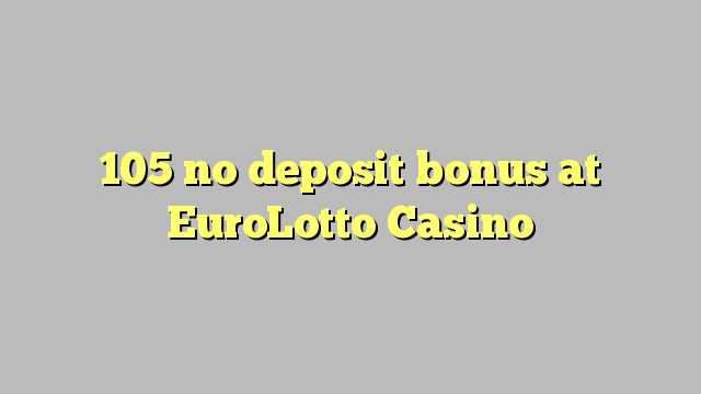 105 no deposit bonus at EuroLotto Casino