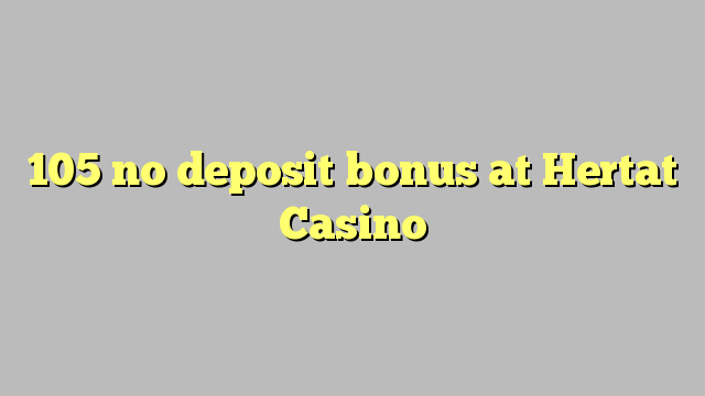 105 no deposit bonus at Hertat Casino