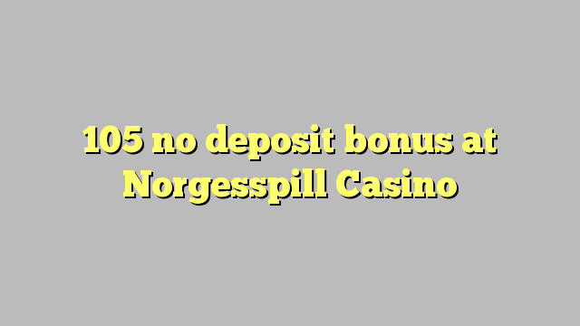 105 ບໍ່ມີເງິນຝາກຢູ່ Norgesspill Casino