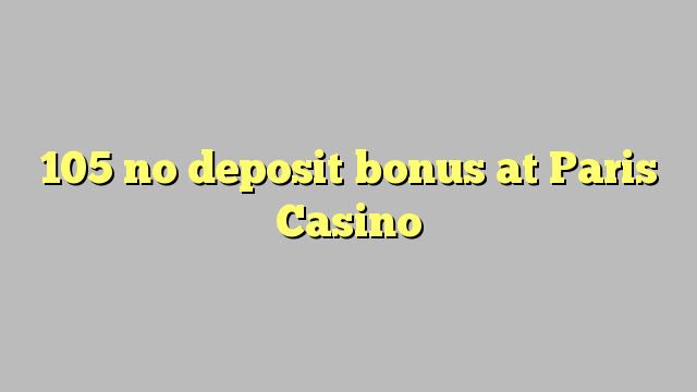 105 no deposit bonus at Paris  Casino