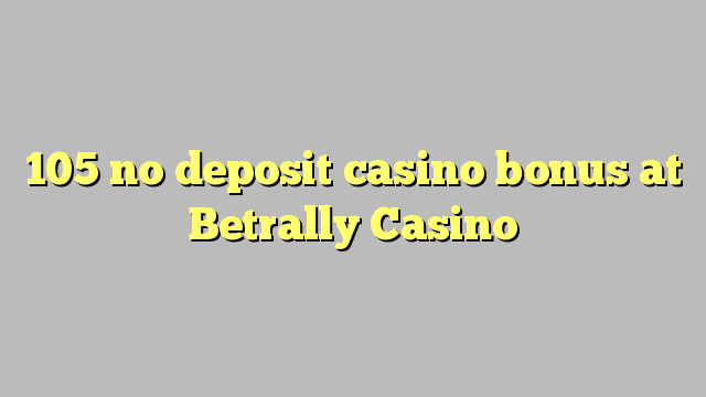 105 no deposit casino bonus at Betrally Casino