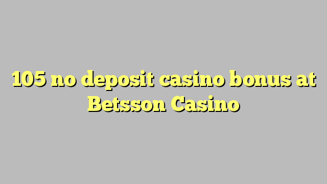 105 no deposit casino bonus at Betsson Casino