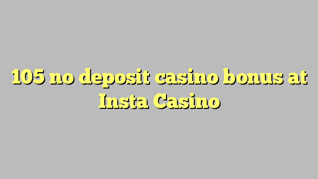 105 no deposit casino bonus at Insta  Casino