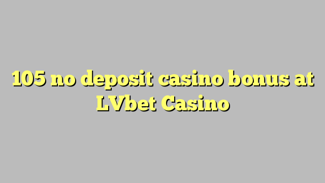 105 ไม่มีเงินฝากโบนัสคาสิโนที่ LVbet Casino
