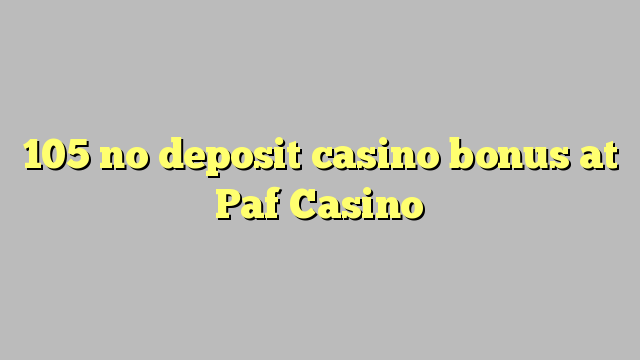 105 bono sin depósito del casino en Paf Casino