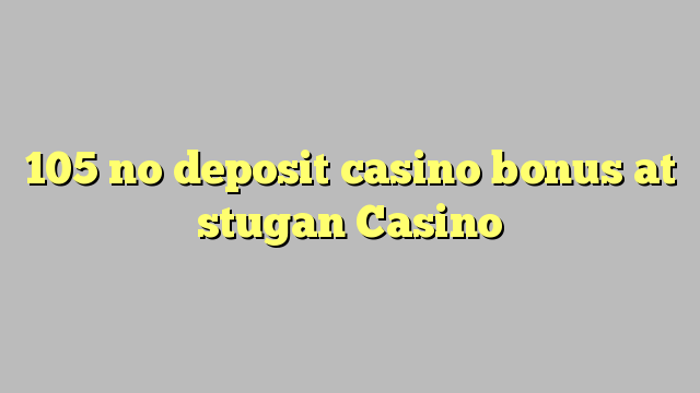 105 no deposit casino bonus at stugan Casino