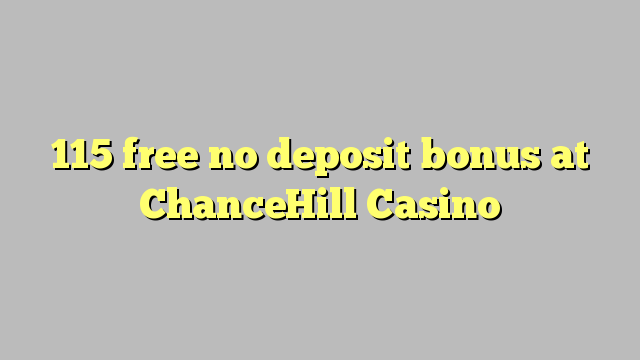 115 free no deposit bonus at ChanceHill Casino