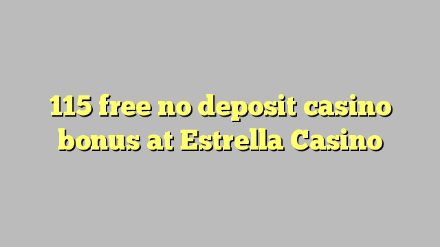 115 bebas tidak menyetorkan bonus kasino di Estrella Casino