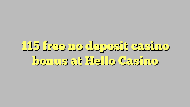 115 free no deposit casino bonus at Hello Casino