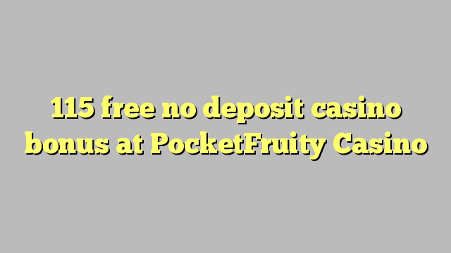 115 free no deposit casino bonus at PocketFruity Casino