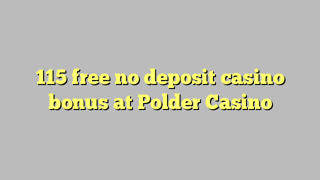 115 free no deposit casino bonus at Polder Casino