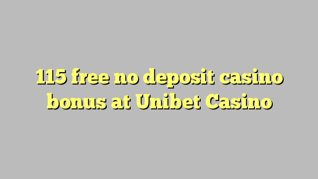 115 free no deposit casino bonus at Unibet Casino