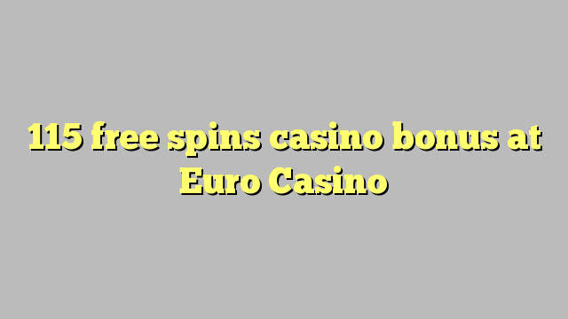 115 gira gratis bonos de casino no Euro Casino