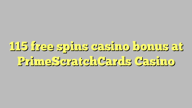 115 ilmaiskierrosta casino bonus PrimeScratchCards Casino
