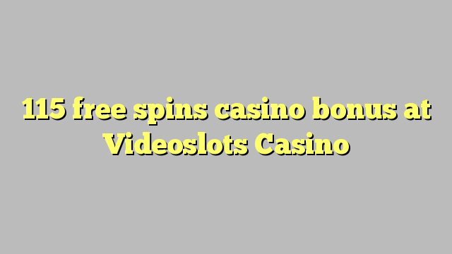 115 free spins casino bonus at Videoslots Casino