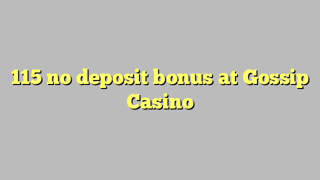 115 no deposit bonus at Gossip Casino