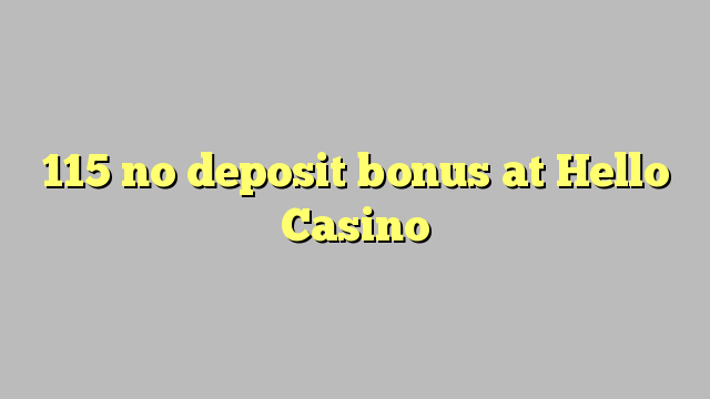 115 no deposit bonus at Hello Casino