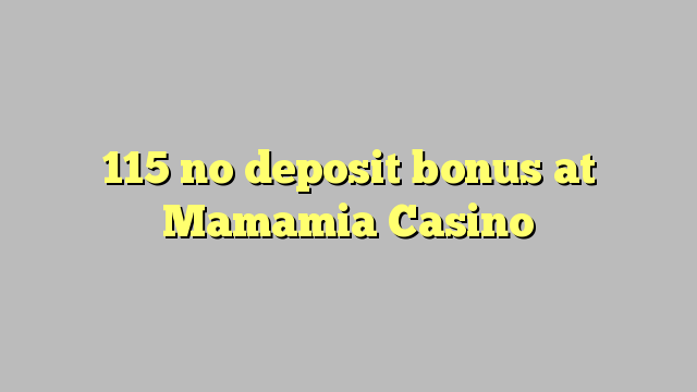 115 no deposit bonus at Mamamia Casino