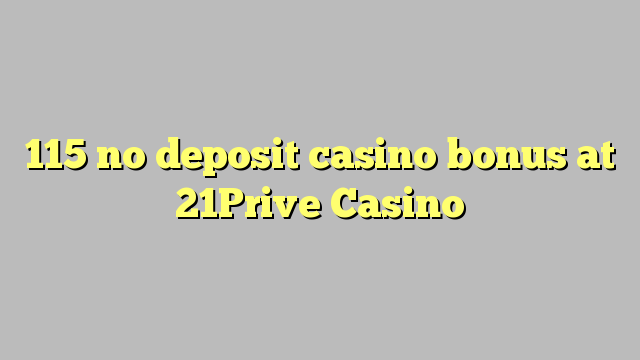 115 non deposit casino bonus ad Casino 21Prive