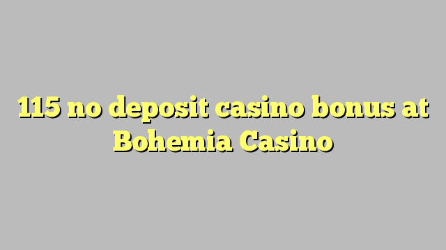115 không có tiền cược nạp tiền tại Casino Bohemia