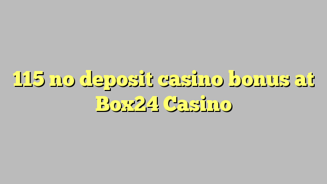 Ang 115 walay deposit casino bonus sa Box24 Casino