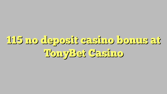 115 bez depozytu kasyno bonusem w kasynie TonyBet
