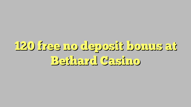 120 free no deposit bonus at Bethard Casino