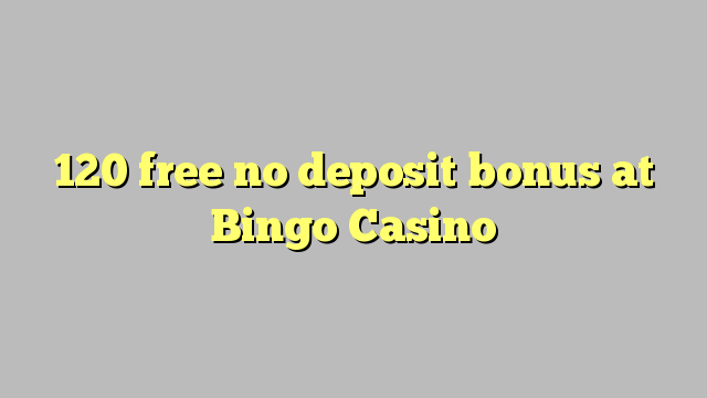 120 free no deposit bonus at Bingo Casino