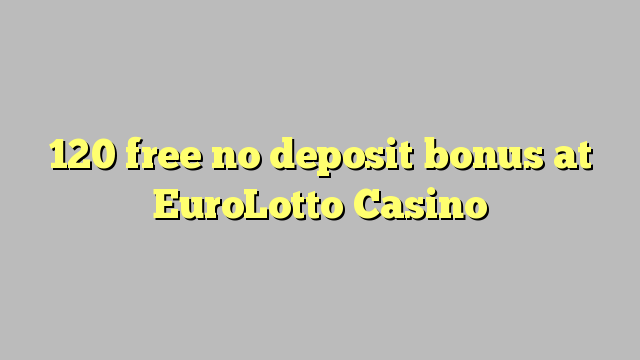 120 free no deposit bonus at EuroLotto Casino