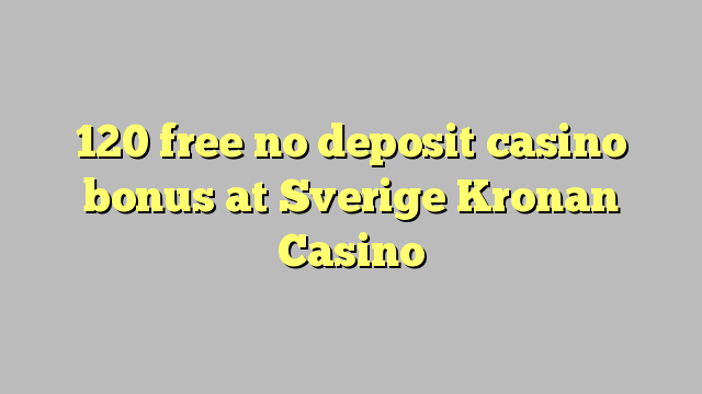 120 free no deposit casino bonus at Sverige Kronan Casino