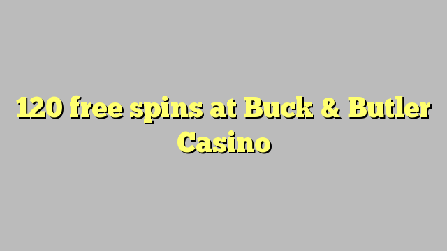 120 free spins at Buck & Butler Casino