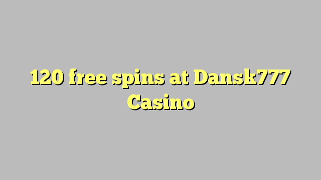 120 ħielsa spins fil Dansk777 Casino