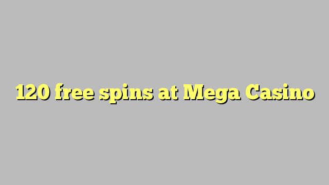 120 free spins at Mega  Casino