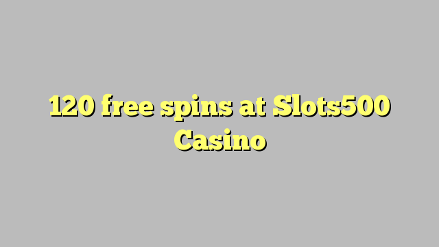 120 spins senza à Slots500 Casino