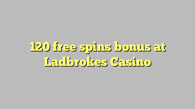 120 free spins bonus at Ladbrokes Casino