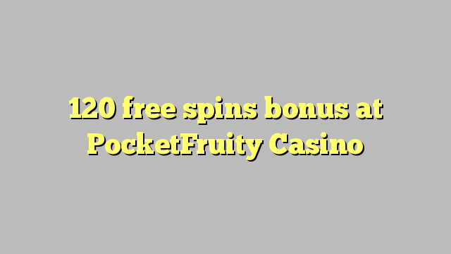 120 free spins bonus at PocketFruity Casino