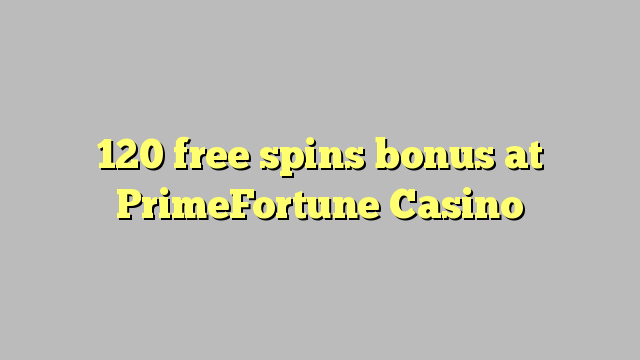 120 free spins bonus at PrimeFortune Casino