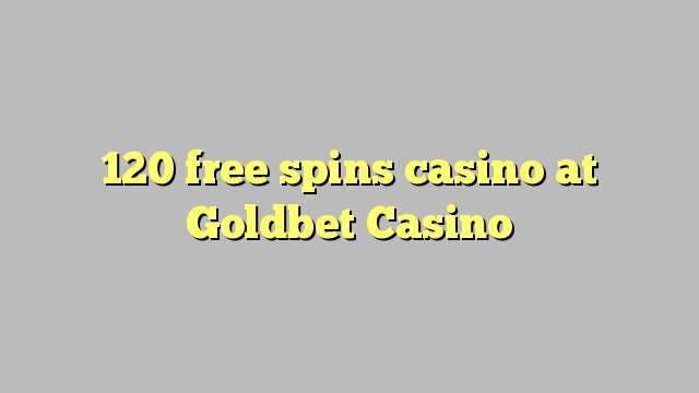 120 free spins casino at Goldbet Casino