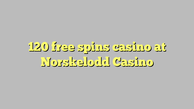 120 bebas berputar kasino di Norskelodd Casino