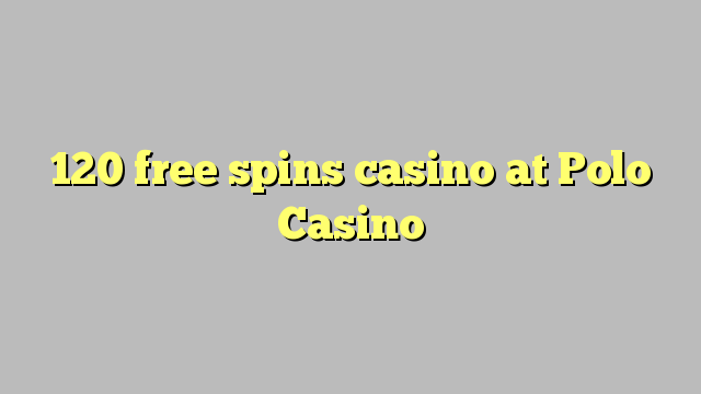 120 free spins casino at Polo Casino