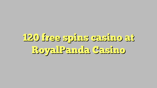 120 libera turnadas kazino ĉe RoyalPanda Kazino